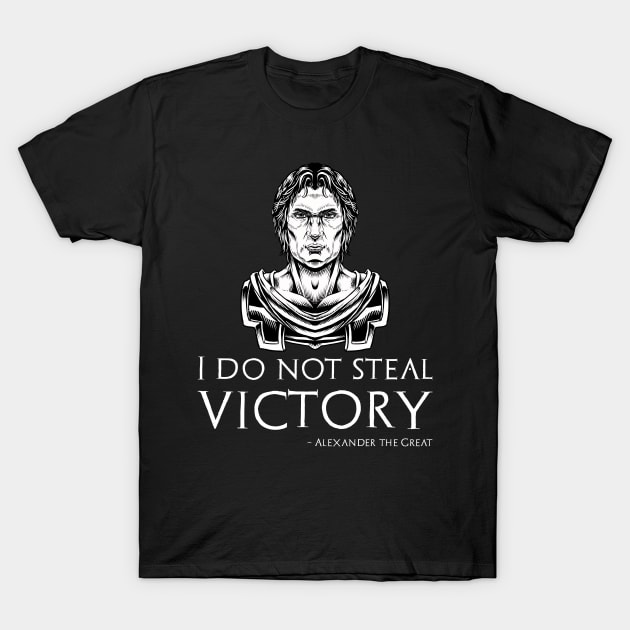 Alexander The Great - I Do Not Steal Victory - Macedonian History T-Shirt by Styr Designs